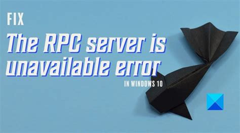 Fix The Rpc Server Is Unavailable Error In Windows 10