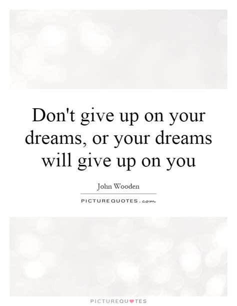 Dont Give Up On Your Dreams Or Your Dreams Will Give Up On You