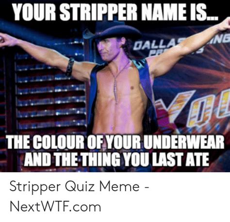 Your Stripper Name Is Dall The Colour Of Your Underwear And The Thing