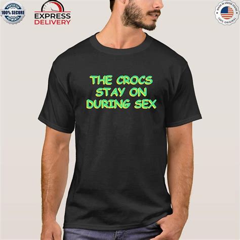 Apparelaholic The Crocs Stay On During Sex Shirt