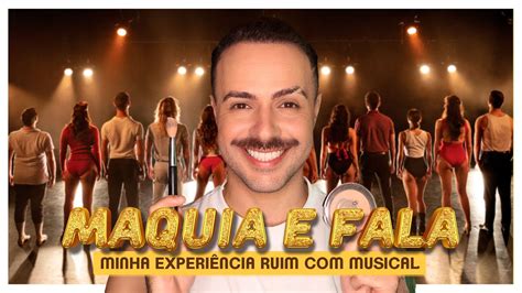 Maquia E Fala Minha ExperiÊncia Ruim Com Teatro Musical Youtube