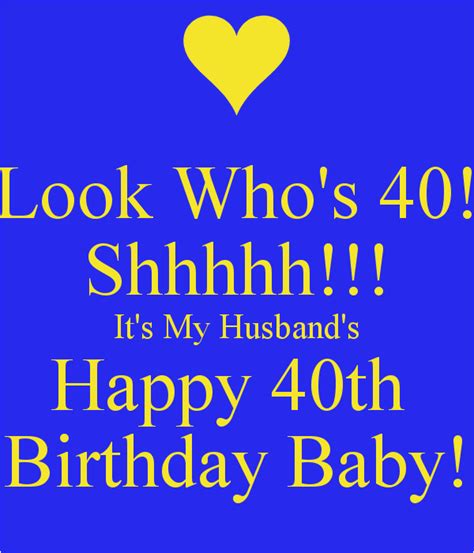 There is much at the forefront of your happy 40th birthday! make sure you live life in a way that when time machines are invented, you can proudly say 'i don't want to go back in time. Happy 40th Birthday Quotes for Husband | BirthdayBuzz