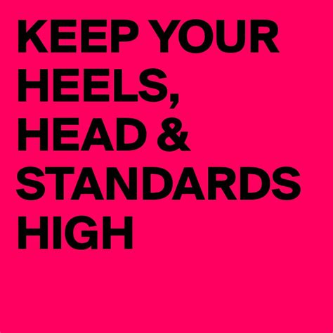 Keep Your Heels Head And Standards High Post By Raupe On Boldomatic