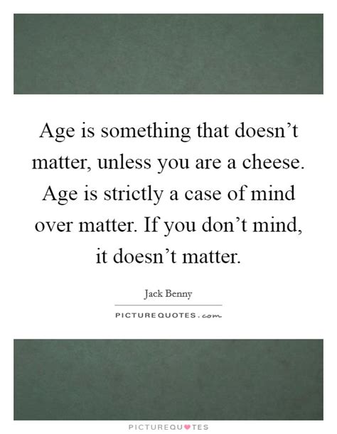 Everything becomes pointless in the end because we all die. Age Doesn't Matter Quotes & Sayings | Age Doesn't Matter ...