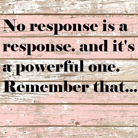 No Response Is A Response And Its A Powerful One Remember That