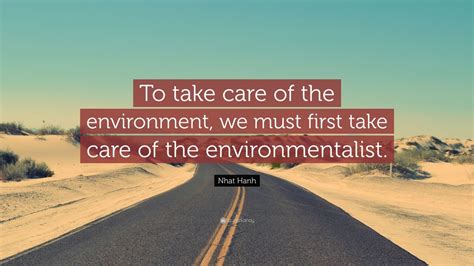 Nhat Hanh Quote To Take Care Of The Environment We Must First Take