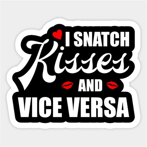 I Snatch Kisses And Vice Versa I Snatch Kisses And Vice Versa