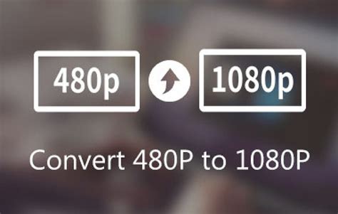How To Upscale Video From 480p To 1080p Without Quality Loss