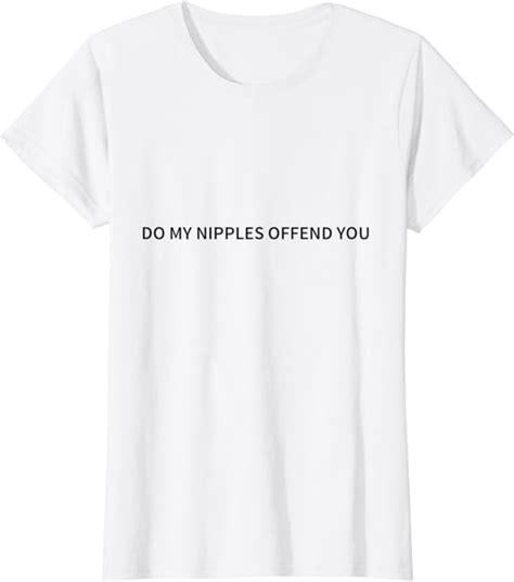 Amazon Com Womens Do My Nipples Offend You Tshirt Clothing