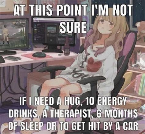 at this point i m not sure ifineed a hug 10 energy drinks therspist months of sleep of tq get