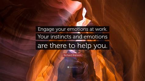 Richard Branson Quote Engage Your Emotions At Work Your Instincts