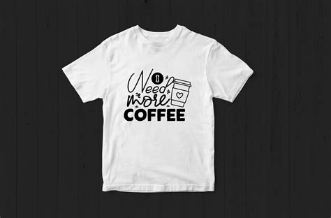 I Need More Coffee Svg Tshirt Graphic By Graphics Studio Zone