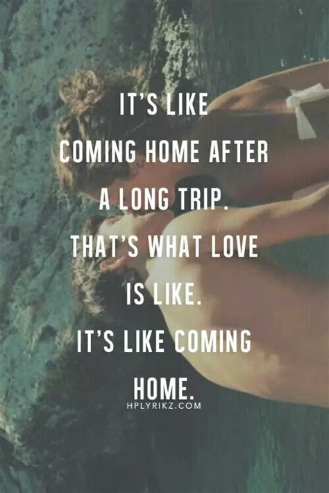 Its Like Coming Home After A Long Trip Thats What Love Is Like Its