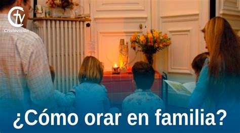 ¿cómo Orar En Familia Cristovisión