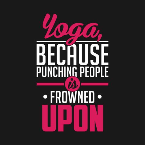 Yoga Because Punching People Is Frowned Upon T Shirt Yoga T Shirt