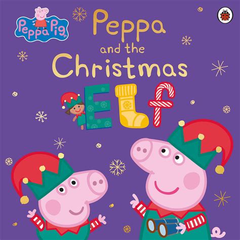 Peppa Pig Peppa And The Christmas Elf By Peppa Pig Penguin Books