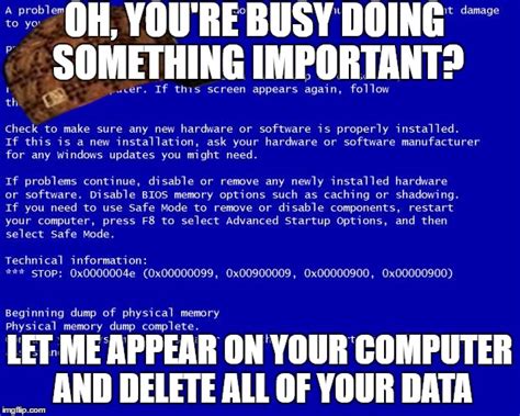 Scumbag Bsod Is Being Smartaleck Imgflip