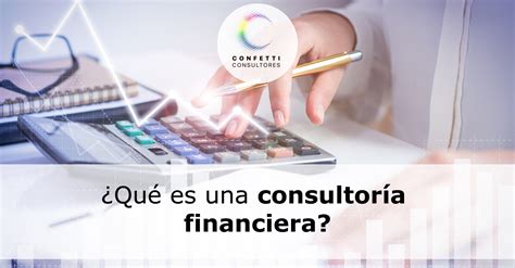 ¿qué Es Una Consultoría Financiera • Confetti Consultores