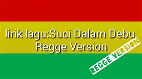Berikut cuplikan syair nyanyian / teks dari lagunya: Lirik lagu suci dalam debu regge version - YouTube