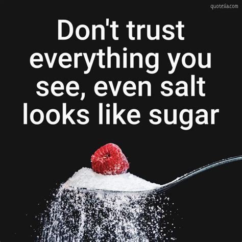 Dont Trust Everything You See Even Salt Looks Like Sugar