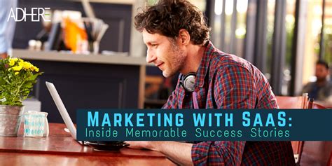 Marketing With Saas Inside Memorable Success Stories