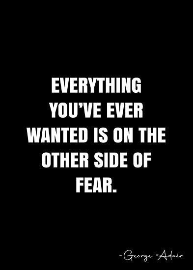 Everything Youve Ever Wanted Is On The Other Side Of Fear George Adair Quote Qwob Poster