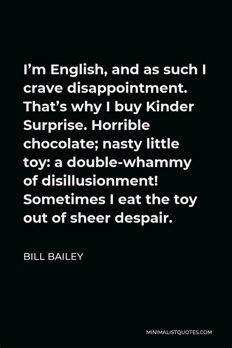 Bill Bailey Quote Im English And As Such I Crave Disappointment Thats Why I Buy Kinder