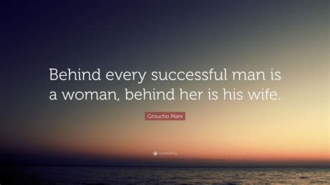 Groucho Marx Quote Behind Every Successful Man Is A Woman Behind Her