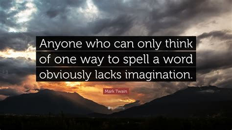 Mark Twain Quote Anyone Who Can Only Think Of One Way To Spell A Word