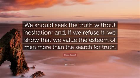 Blaise Pascal Quote We Should Seek The Truth Without Hesitation And