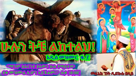 New Ethiopian Orthodox Mezimur ሁሉን ትቼ ልከተልህ በመልአከ ገነት