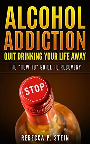 Alcohol Addiction Quit Drinking Your Life Away The How To Guide To