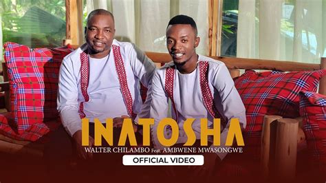 Walter Chilambo Feat Ambwene Mwasongwe Inatosha Official Music