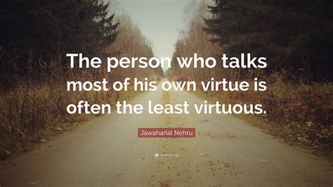Jawaharlal Nehru Quote The Person Who Talks Most Of His Own Virtue Is