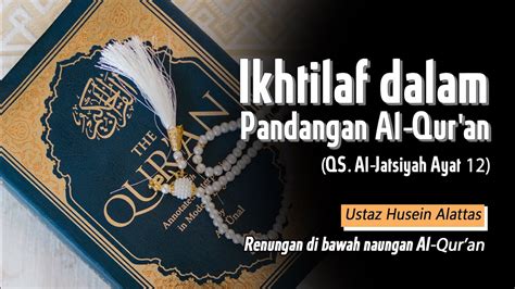 Ikhtilaf Dalam Pandangan Al Qur An Qs Al Jatsiyah Ayat Ustaz Husein Alattas Youtube