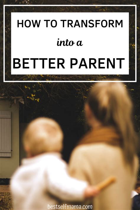 How To Transform Into A Better Parent Better Parent Parenting Dads