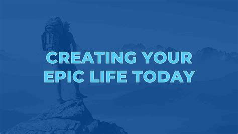 Creating Your Epic Life Today