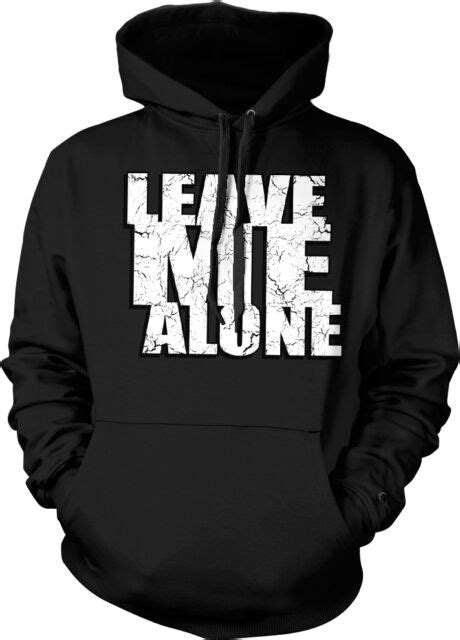 Leave him alone… look elsewhere… he is not interested in you… we wants to break up, he wants honestly when a guy says leave me alone it depends on the situation if u should or not. Leave Me Alone - Don't Bother Me Funny Sayings Hoodie ...