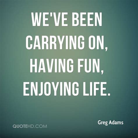 Quotes About Having Fun In Life Quotesgram