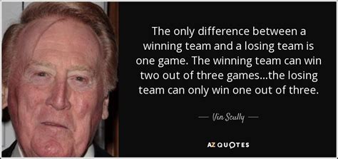 Vin Scully quote: The only difference between a winning team and a