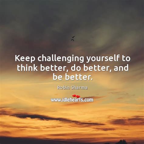 Keep Challenging Yourself To Think Better Do Better And Be Better