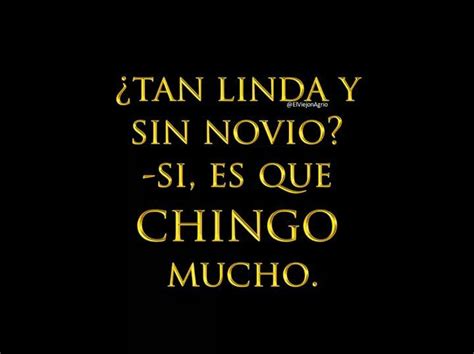 Tan Linda Y Sin Novio Si Es Que Chingo Mucho Quotes To Live By