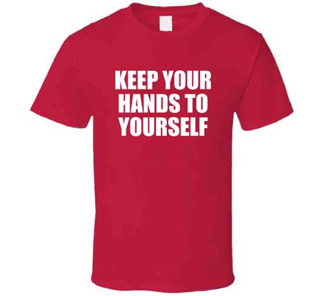 Keep Your Hands To Yourself T Shirt Shout Teez