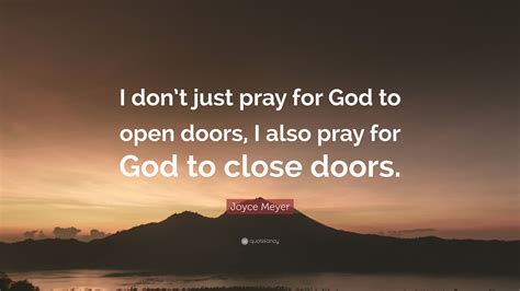 Joyce Meyer Quote I Dont Just Pray For God To Open Doors I Also