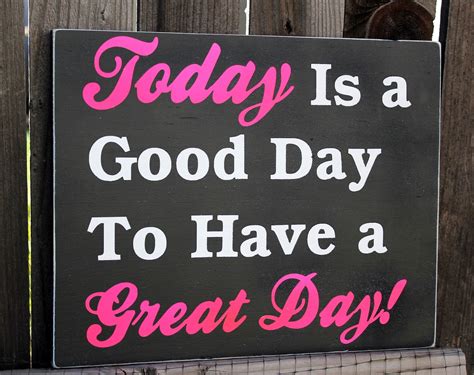 Today Is A Good Day To Have A Great Day Pictures Photos And Images