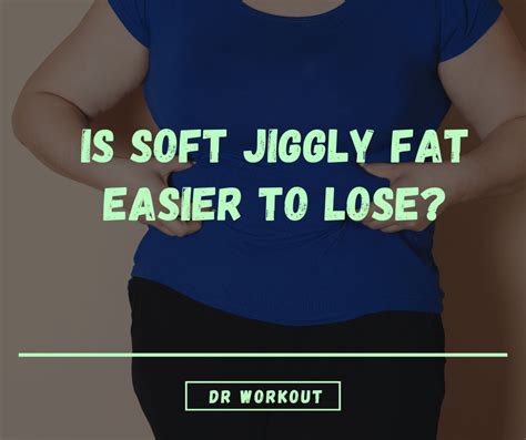 Does Fat Get Jiggly Before You Lose It Heres The Truth Dr Workout