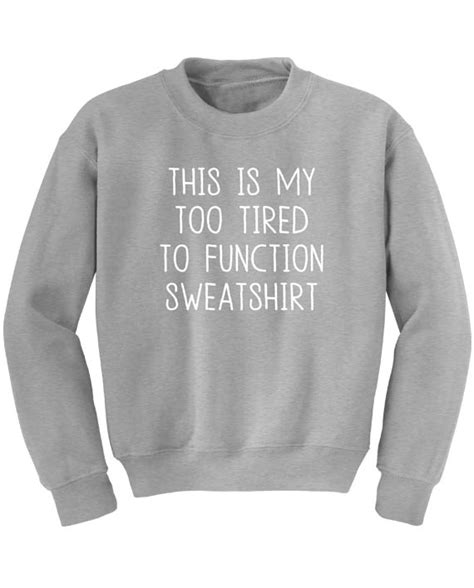 This Is My Too Tired To Function Sweatshirt The King Concept