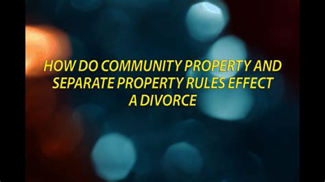 How Do Community Property And Separate Property Rules Effect A Divorce