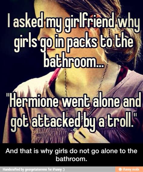 And That Is Why Girls Do Not Go Alone To The Bathroom Ifunny