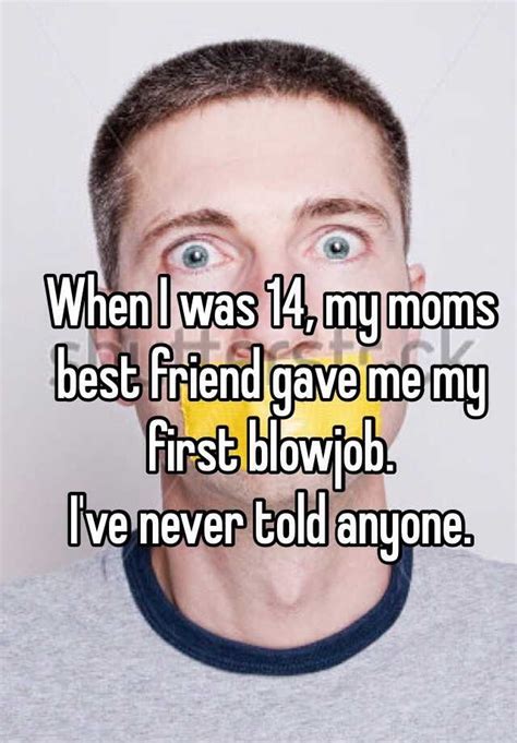 When I Was 14 My Moms Best Friend Gave Me My First Blowjob I Ve Never Told Anyone